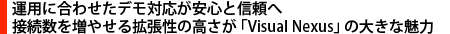 運用に合わせたデモ対応が安心と信頼へ　接続数を増やせる拡張性の高さが「Visual Nexus」の大きな魅力